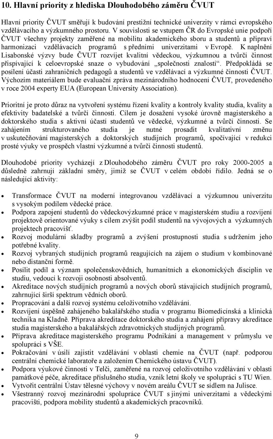 Evropě. K naplnění Lisabonské výzvy bude ČVUT rozvíjet kvalitní vědeckou, výzkumnou a tvůrčí činnost přispívající k celoevropské snaze o vybudování společnosti znalostí.