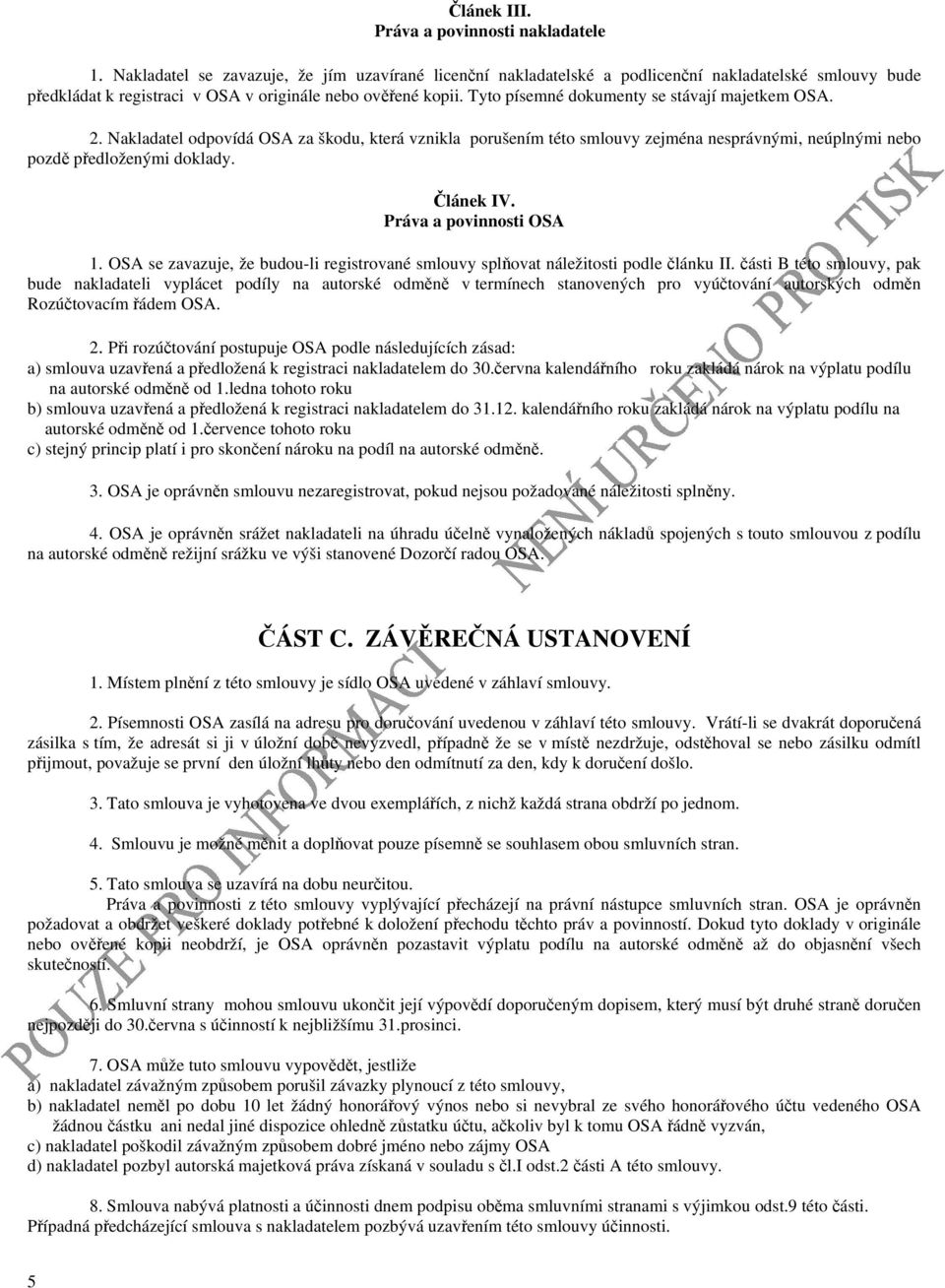 Tyto písemné dokumenty se stávají majetkem OSA. 2. Nakladatel odpovídá OSA za škodu, která vznikla porušením této smlouvy zejména nesprávnými, neúplnými nebo pozdě předloženými doklady. Článek IV.