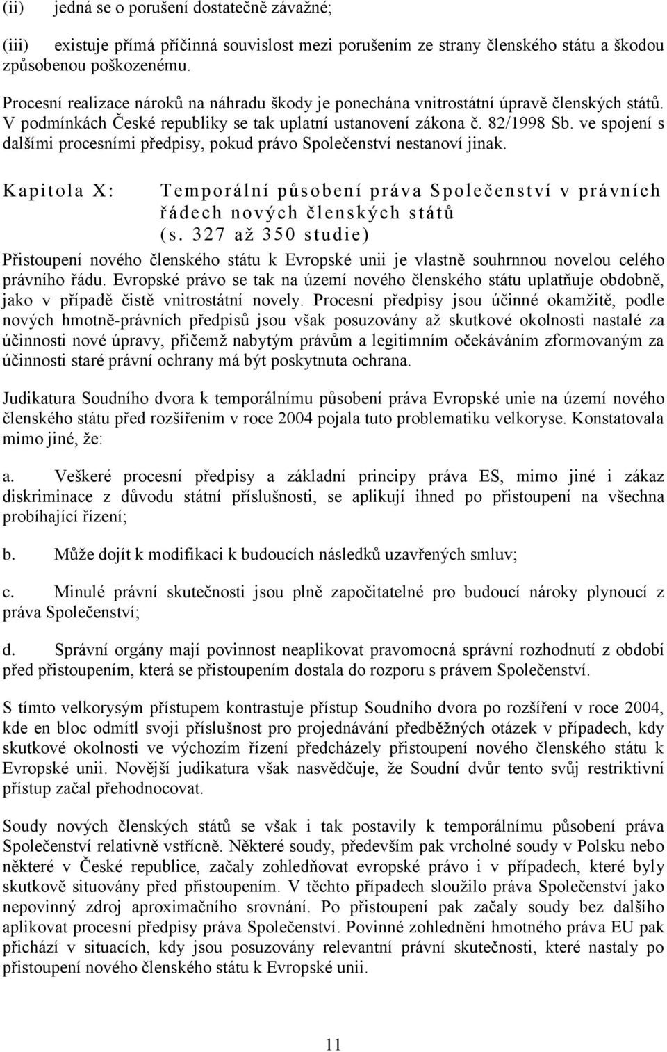 ve spojení s dalšími procesními předpisy, pokud právo Společenství nestanoví jinak. Kapitola X: Temporální působení práva Společenství v právních řádech nových členských států (s.