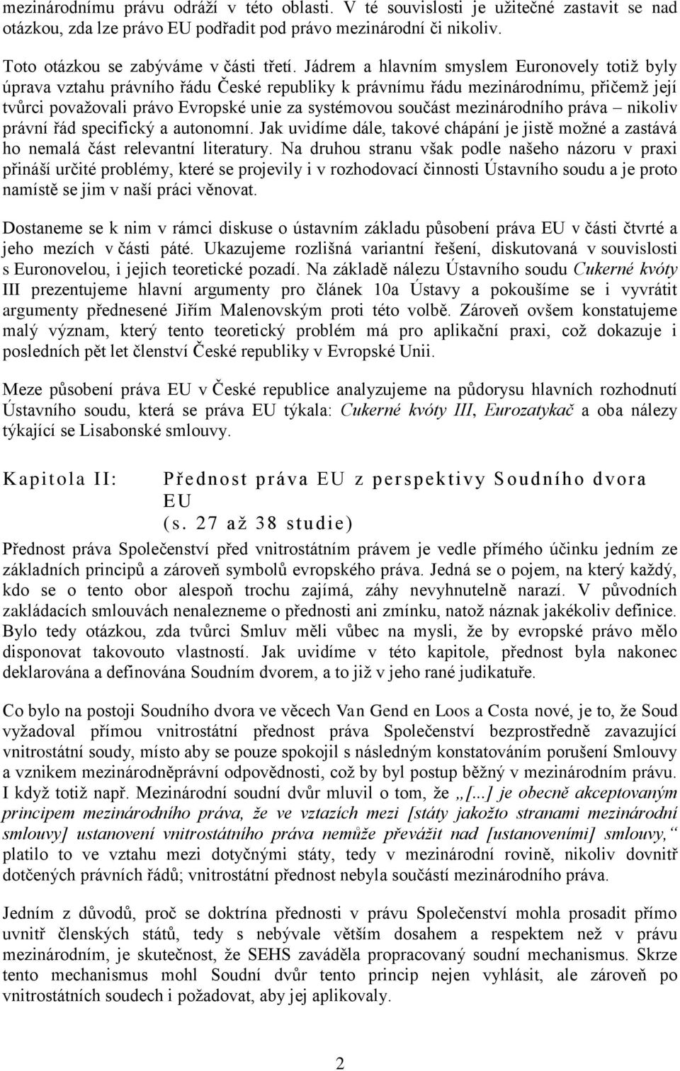 mezinárodního práva nikoliv právní řád specifický a autonomní. Jak uvidíme dále, takové chápání je jistě možné a zastává ho nemalá část relevantní literatury.
