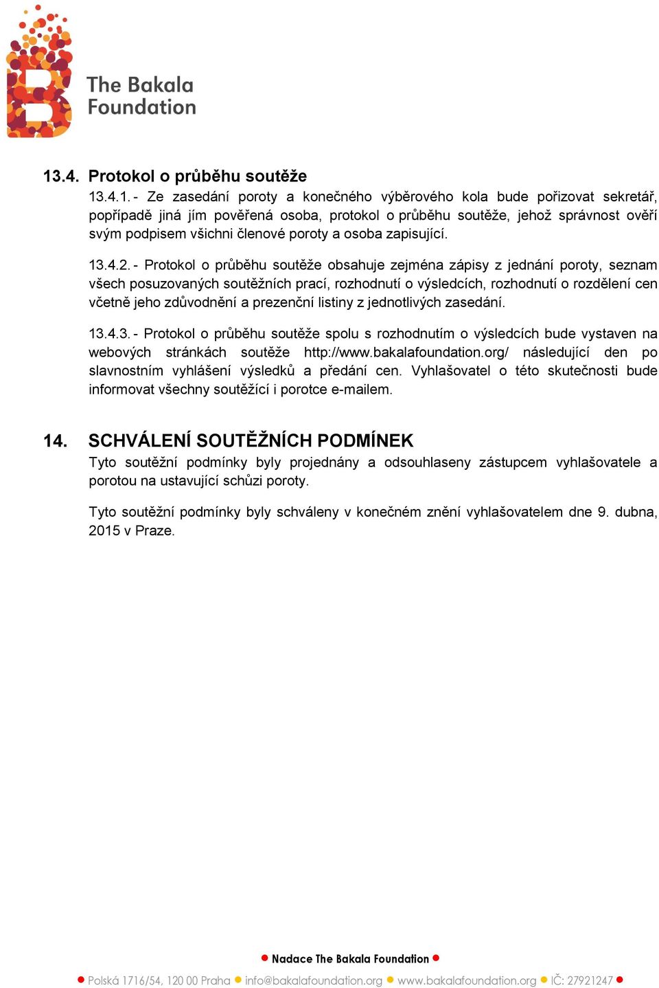 - Protokol o průběhu soutěže obsahuje zejména zápisy z jednání poroty, seznam všech posuzovaných soutěžních prací, rozhodnutí o výsledcích, rozhodnutí o rozdělení cen včetně jeho zdůvodnění a