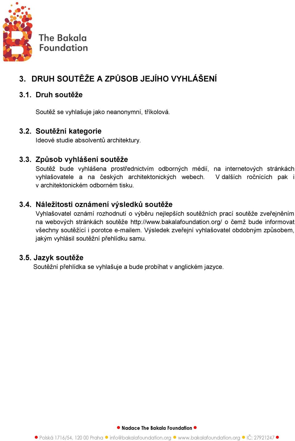 Náležitosti oznámení výsledků soutěže Vyhlašovatel oznámí rozhodnutí o výběru nejlepších soutěžních prací soutěže zveřejněním na webových stránkách soutěže http://www.bakalafoundation.