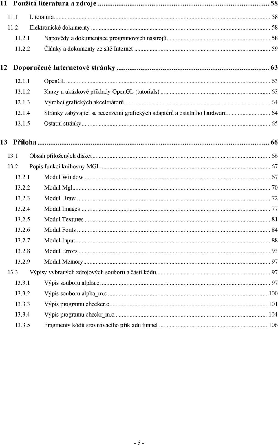 .. 64 12.1.5 Ostatní stránky... 65 13 Příloha... 66 13.1 Obsah přiložených disket... 66 13.2 Popis funkcí knihovny MGL... 67 13.2.1 Modul Window... 67 13.2.2 Modul Mgl... 70 13.2.3 Modul Draw... 72 13.