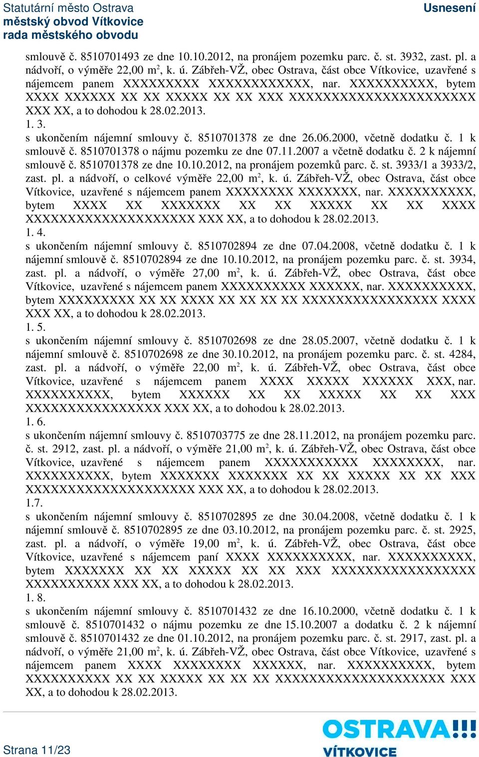 XXXXXXXXXX, bytem XXXX XXXXXX XX XX XXXXX XX XX XXX XXXXXXXXXXXXXXXXXXXXXX XXX XX, a to dohodou k 28.02.2013. 1. 3. s ukončením nájemní smlouvy č. 8510701378 ze dne 26.06.2000, včetně dodatku č.