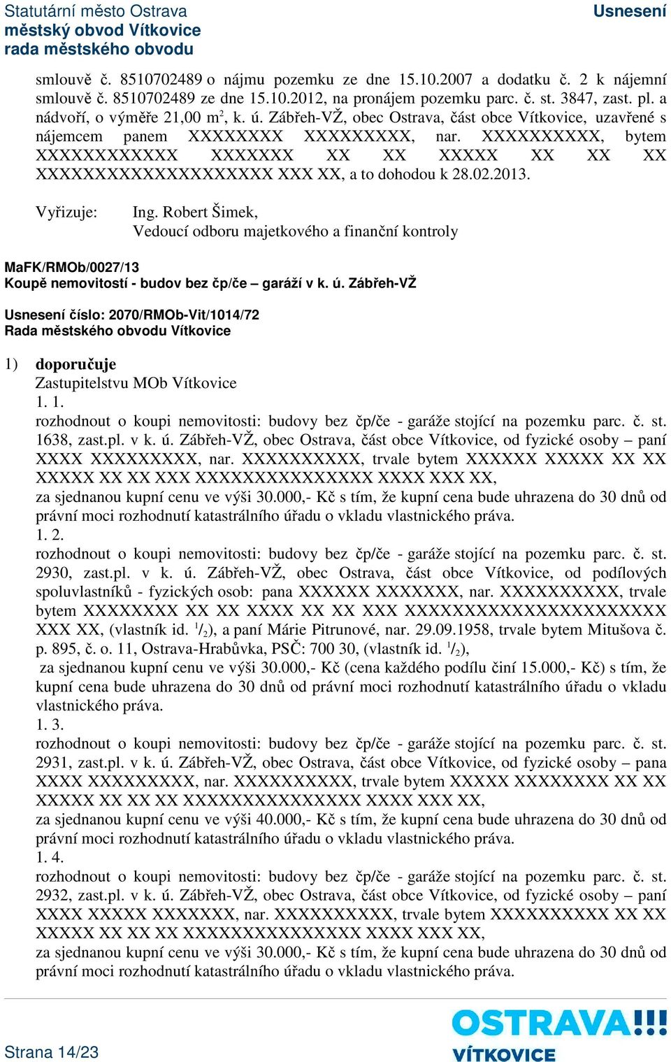 XXXXXXXXXX, bytem XXXXXXXXXXXX XXXXXXX XX XX XXXXX XX XX XX XXXXXXXXXXXXXXXXXXXX XXX XX, a to dohodou k 28.02.2013. Ing. Robert Šimek, MaFK/RMOb/0027/13 Koupě nemovitostí - budov bez čp/če garáží v k.