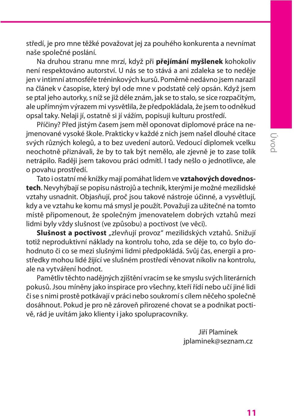 Když jsem se ptal jeho autorky, s níž se již déle znám, jak se to stalo, se sice rozpačitým, ale upřímným výrazem mi vysvětlila, že předpokládala, že jsem to odněkud opsal taky.