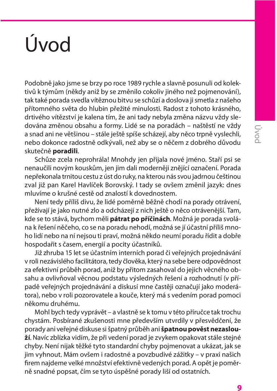 Radost z tohoto krásného, drtivého vítězství je kalena tím, že ani tady nebyla změna názvu vždy sledována změnou obsahu a formy.