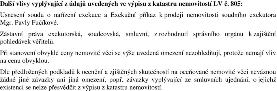 Zástavní práva exekutorská, soudcovská, smluvní, z rozhodnutí správního orgánu k zajištění pohledávek věřitelů.