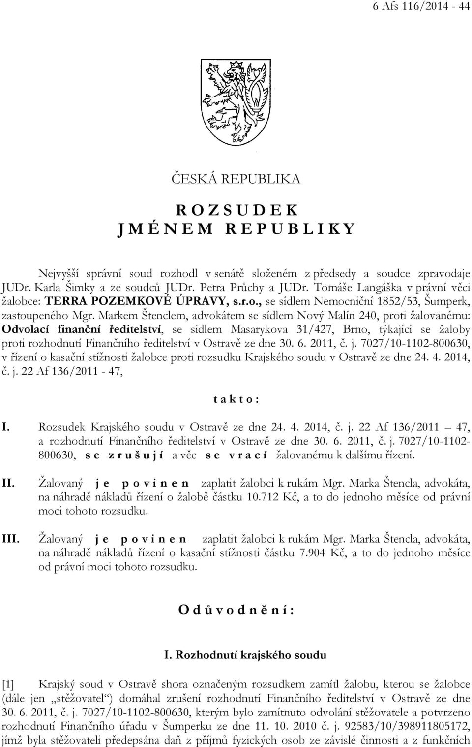 Markem Štenclem, advokátem se sídlem Nový Malín 240, proti žalovanému: Odvolací finanční ředitelství, se sídlem Masarykova 31/427, Brno, týkající se žaloby proti rozhodnutí Finančního ředitelství v