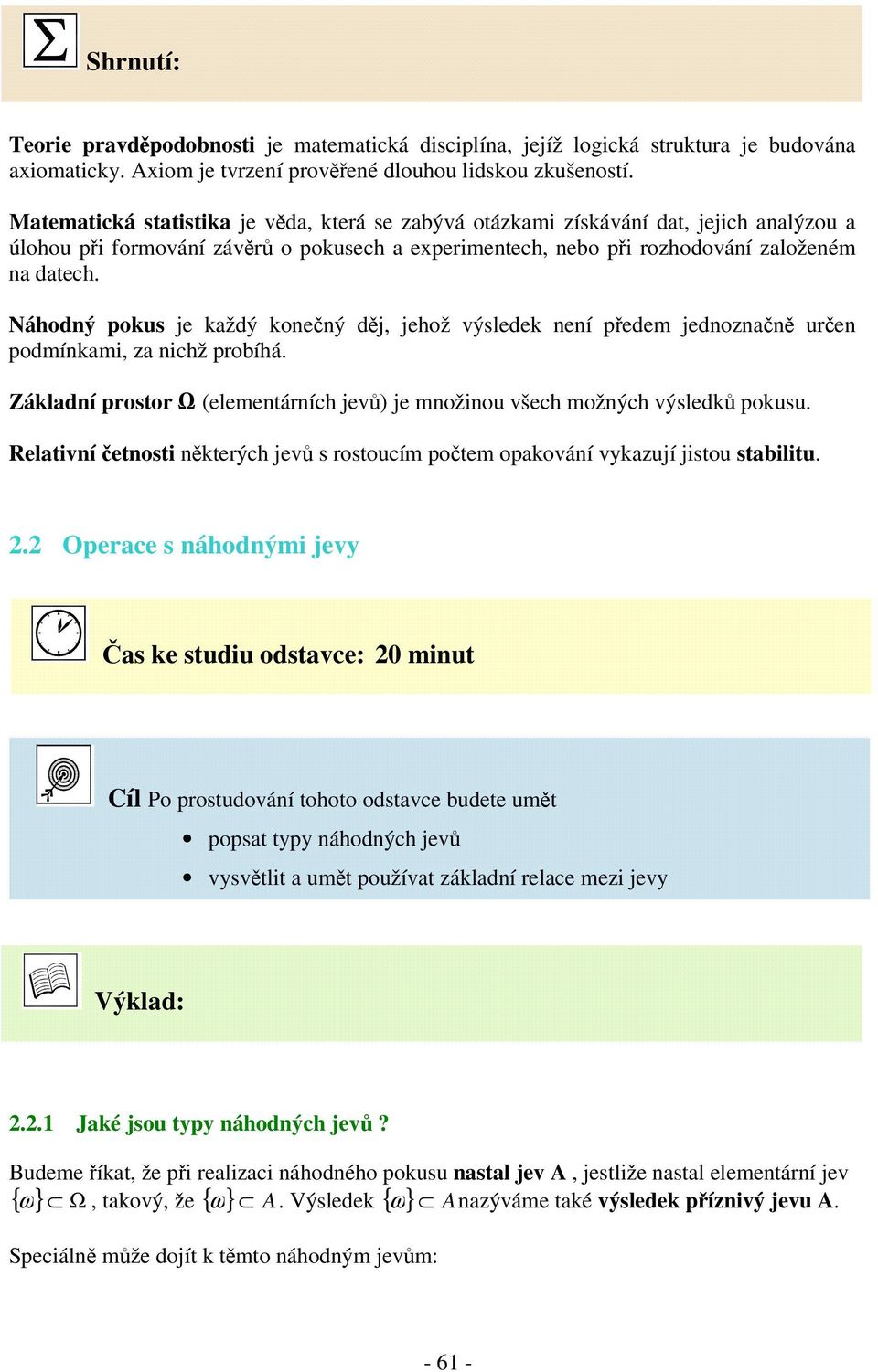 Náhodný pokus je každý konený dj, jehož výsledek není pedem jednoznan uren podmínkami, za nichž probíhá. Základní prostor (elementárních jev) je množinou všech možných výsledk pokusu.