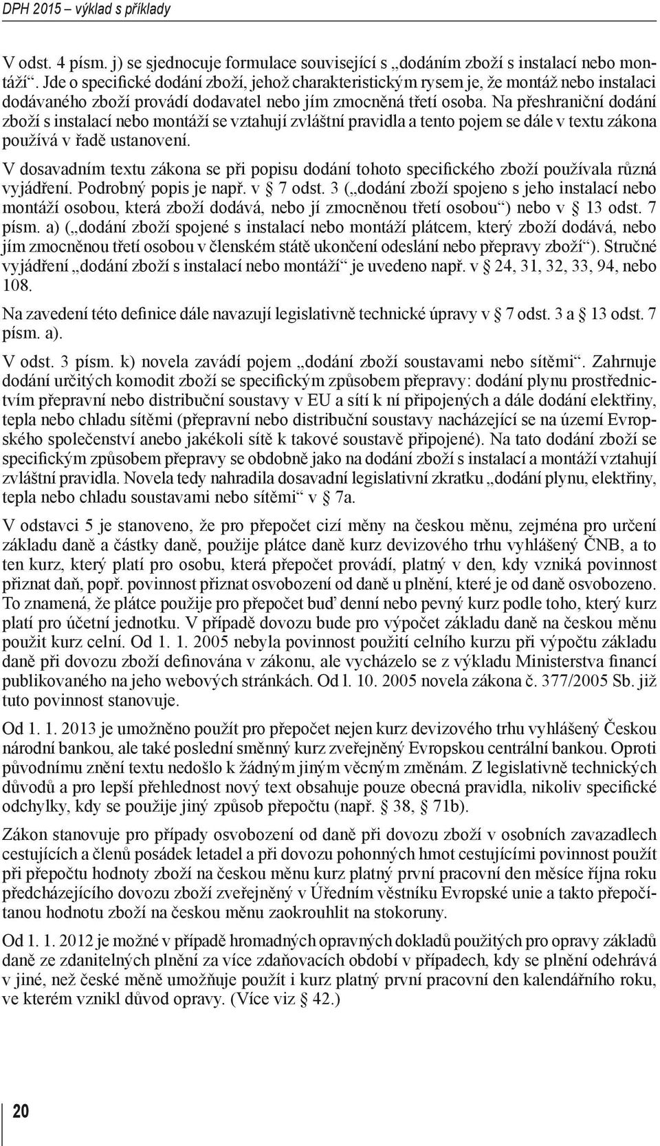 Na přeshraniční dodání zboží s instalací nebo montáží se vztahují zvláštní pravidla a tento pojem se dále v textu zákona používá v řadě ustanovení.