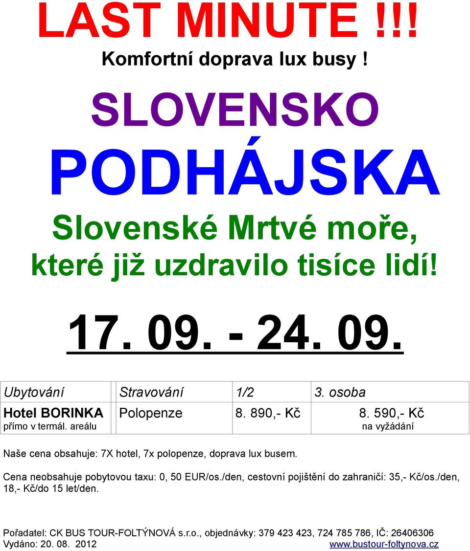 590,- Kč na vyžádání Naše cena obsahuje: 7X hotel, 7x polopenze, doprava lux busem. Cena neobsahuje pobytovou taxu: 0, 50 EUR/os.