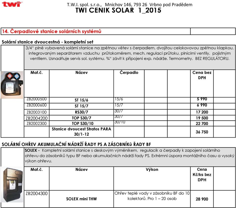 Čerpadlo bez ZB2000500 ST 15/6 15/6 5 990 ZB2000600 ST 15/7 15/7 6 990 ZB2003100 RS30/7 30/7 17 200 30/7 ZB2004200 TOP S30/7 19 500 ZB2002300 TOP S30/10 30/10 22 700 Stanice dvoucest Stratos PARA 36