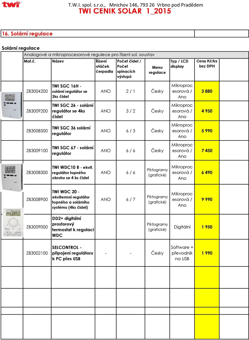 / Ano 3 880 ZB3009200 TWI SGC 26 - solární regulátor se 4ks čidel ANO 3 / 2 Česky Mikroproc esorová / Ano 4 950 ZB3008500 TWI SGC 36 solární regulátor ANO 6 / 3 Česky Mikroproc esorová / Ano 5 990