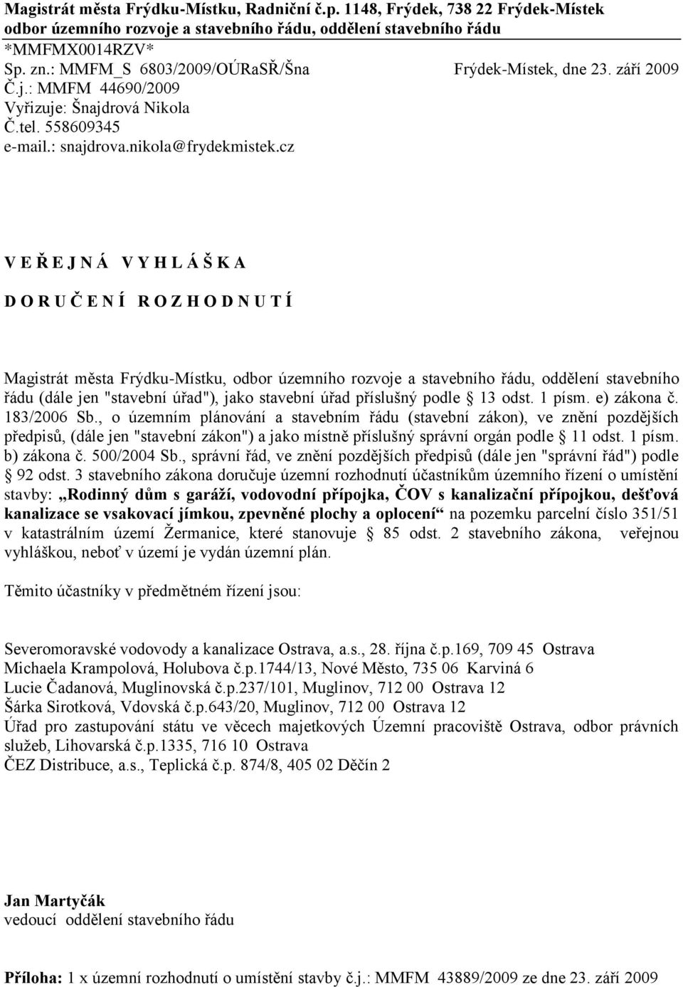 cz V E Ř E J N Á V Y H L Á Š K A D O R U Č E N Í R O Z H O D N U T Í Magistrát města Frýdku-Místku, odbor územního rozvoje a stavebního řádu, oddělení stavebního řádu (dále jen "stavební úřad"), jako