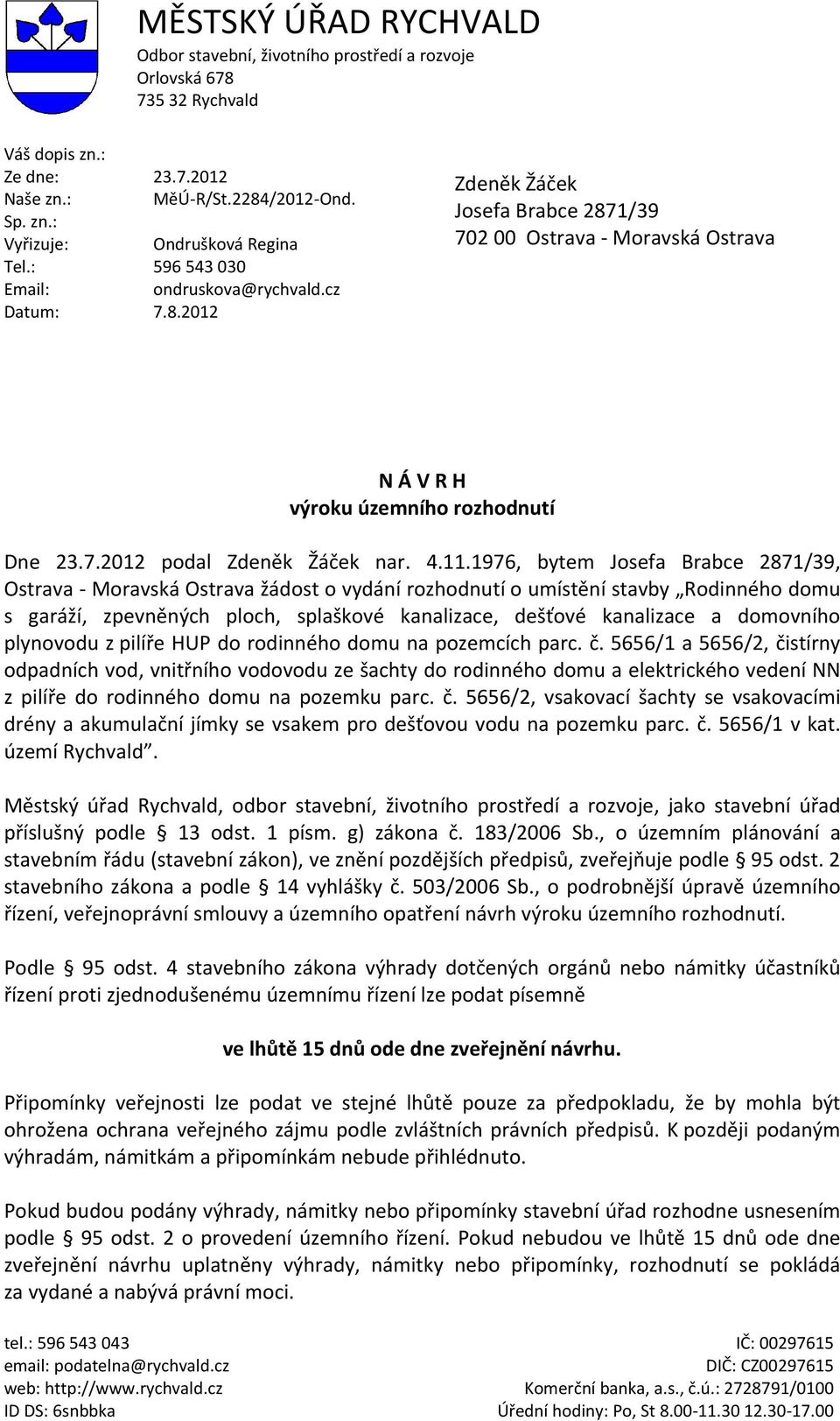 4.11.1976, bytem Josefa Brabce 2871/39, Ostrava - Moravská Ostrava žádost o vydání rozhodnutí o umístění stavby Rodinného domu s garáží, zpevněných ploch, splaškové kanalizace, dešťové kanalizace a