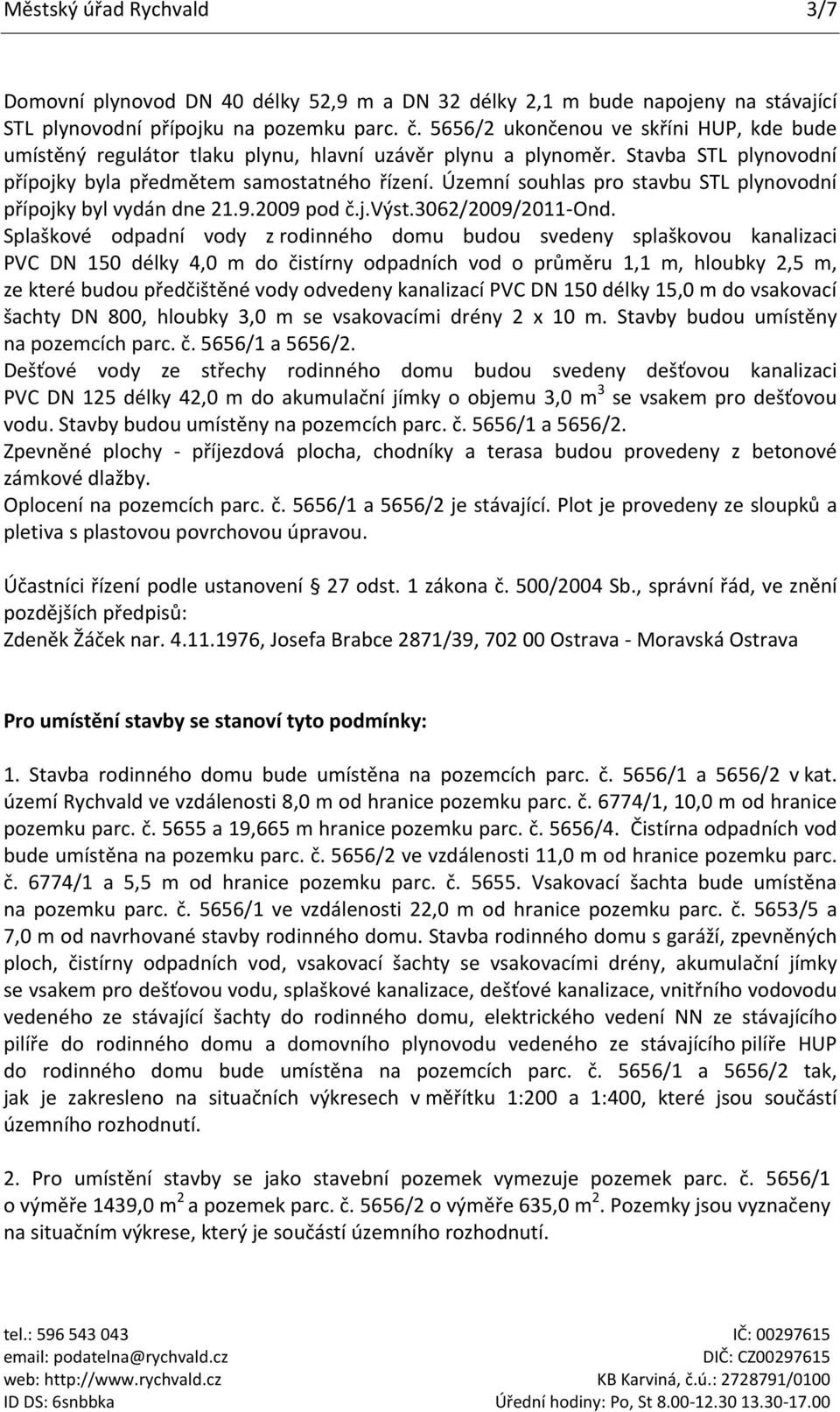 Územní souhlas pro stavbu STL plynovodní přípojky byl vydán dne 21.9.2009 pod č.j.výst.3062/2009/2011-ond.