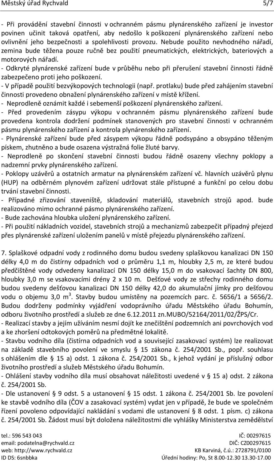 - Odkryté plynárenské zařízení bude v průběhu nebo při přerušení stavební činnosti řádně zabezpečeno proti jeho poškození. - V případě použití bezvýkopových technologii (např.