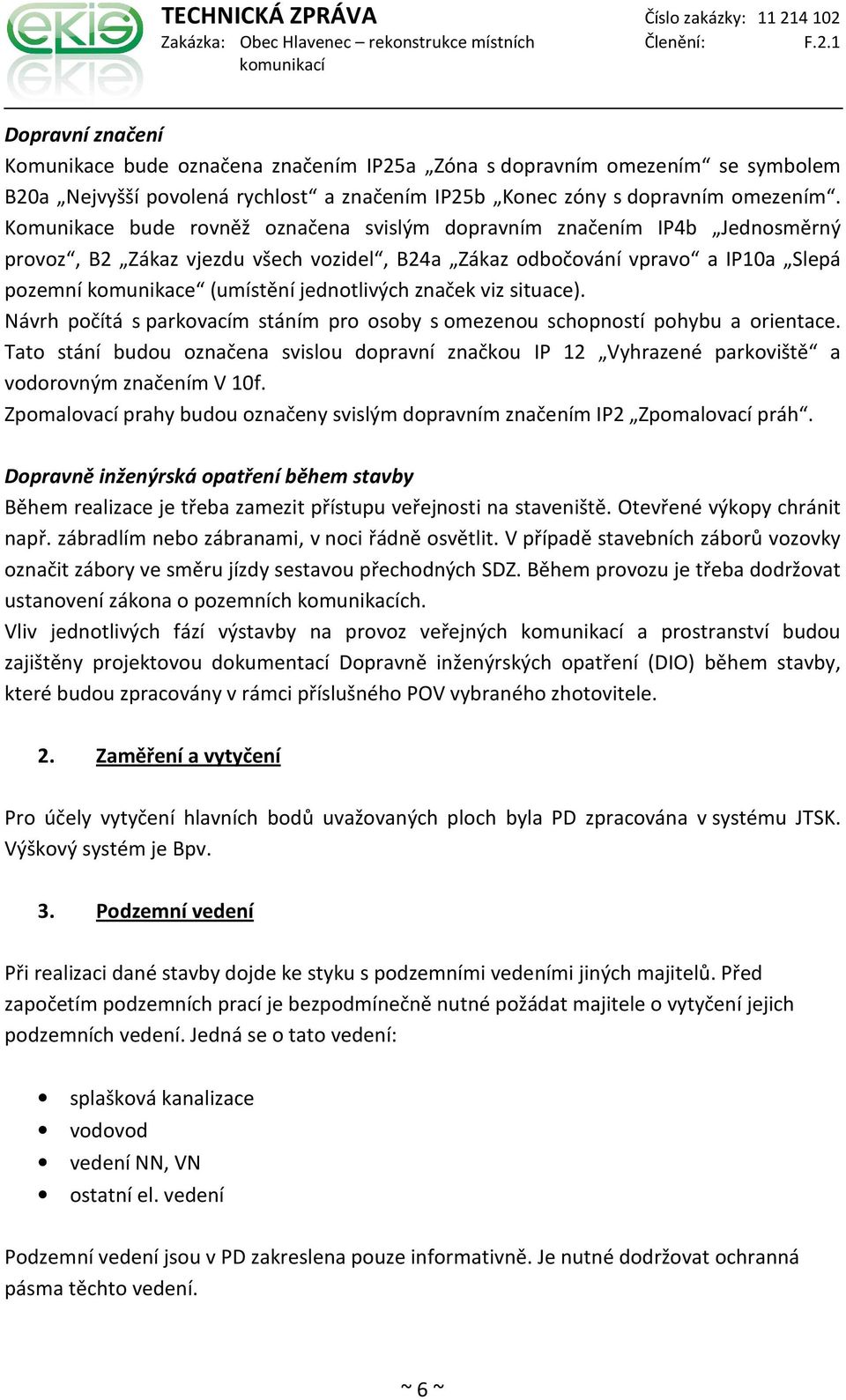 značek viz situace). Návrh počítá s parkovacím stáním pro osoby s omezenou schopností pohybu a orientace.