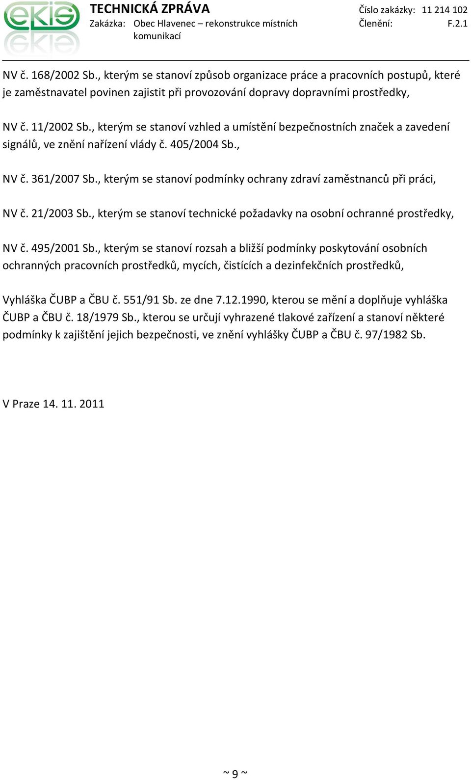 , kterým se stanoví podmínky ochrany zdraví zaměstnanců při práci, NV č. 21/2003 Sb., kterým se stanoví technické požadavky na osobní ochranné prostředky, NV č. 495/2001 Sb.
