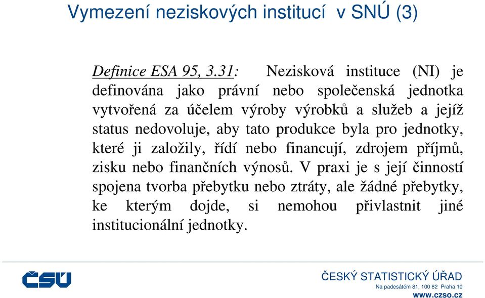 jejíž status nedovoluje, aby tato produkce byla pro jednotky, které ji založily, řídí nebo financují, zdrojem příjmů,