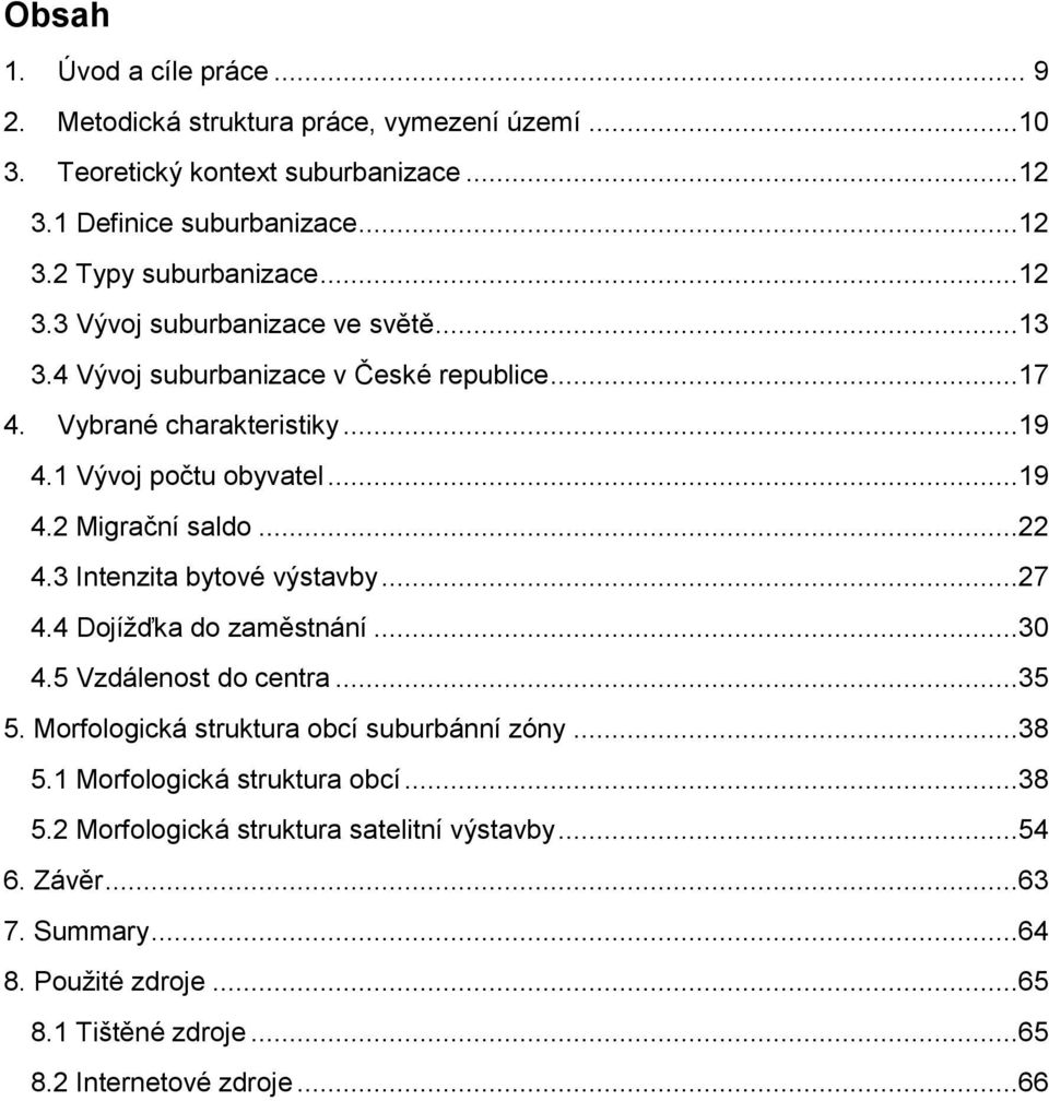 ..22 4.3 Intenzita bytové výstavby...27 4.4 Dojížďka do zaměstnání...30 4.5 Vzdálenost do centra...35 5. Morfologická struktura obcí suburbánní zóny...38 5.