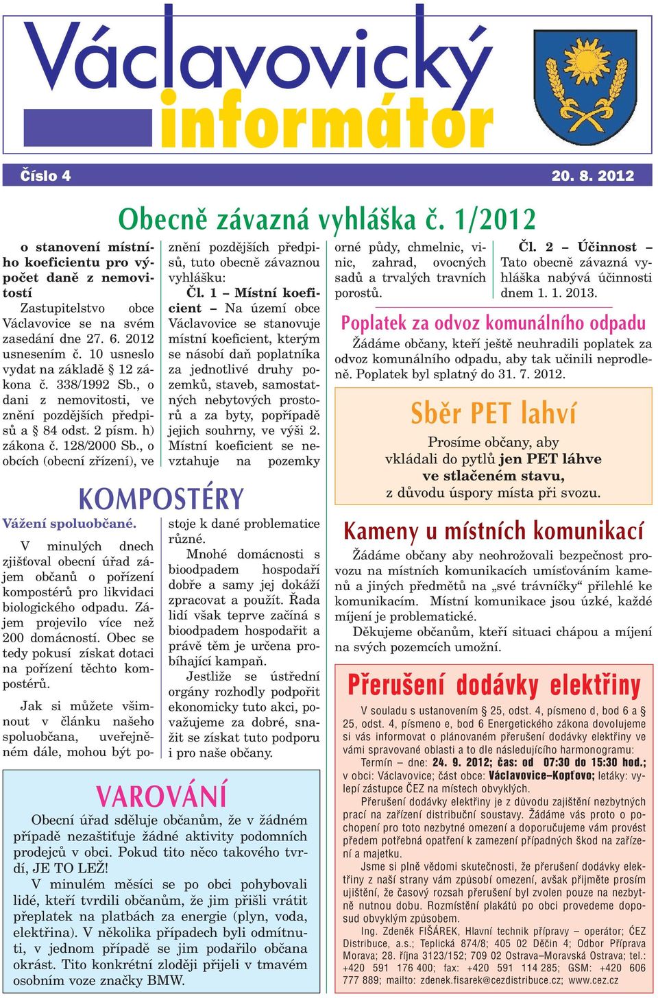 , o obcích (obecní zøízení), ve Obecnì závazná vyhláška è. 1/2012 znìní pozdìjších pøedpisù, tuto obecnì závaznou vyhlášku: Èl.