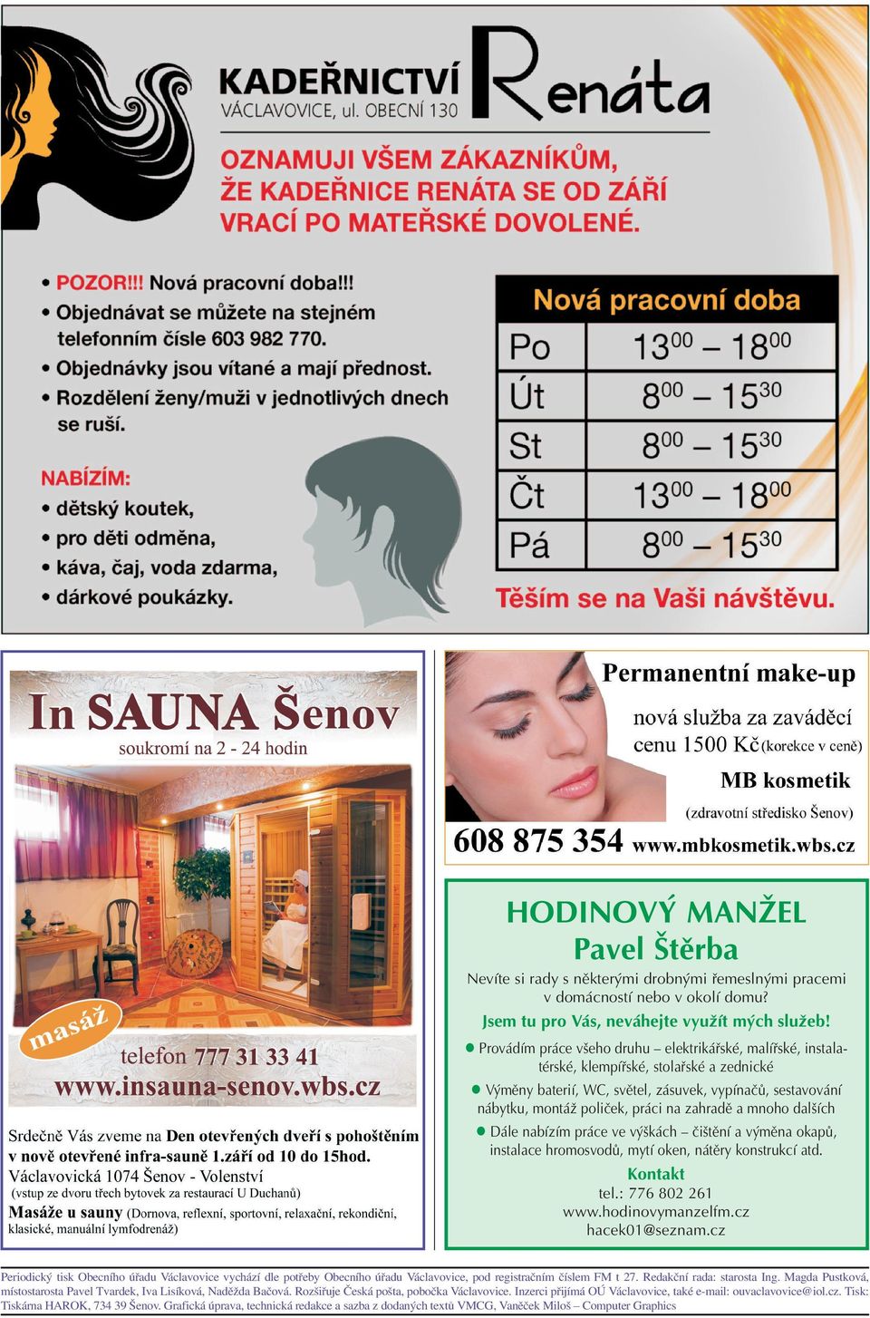 zahradì a mnoho dal ích l Dále nabízím práce ve vý kách èi tìní a výmìna okapù, instalace hromosvodù, mytí oken, nátìry konstrukcí atd. Kontakt tel.: 776 802 261 www.hodinovymanzelfm.