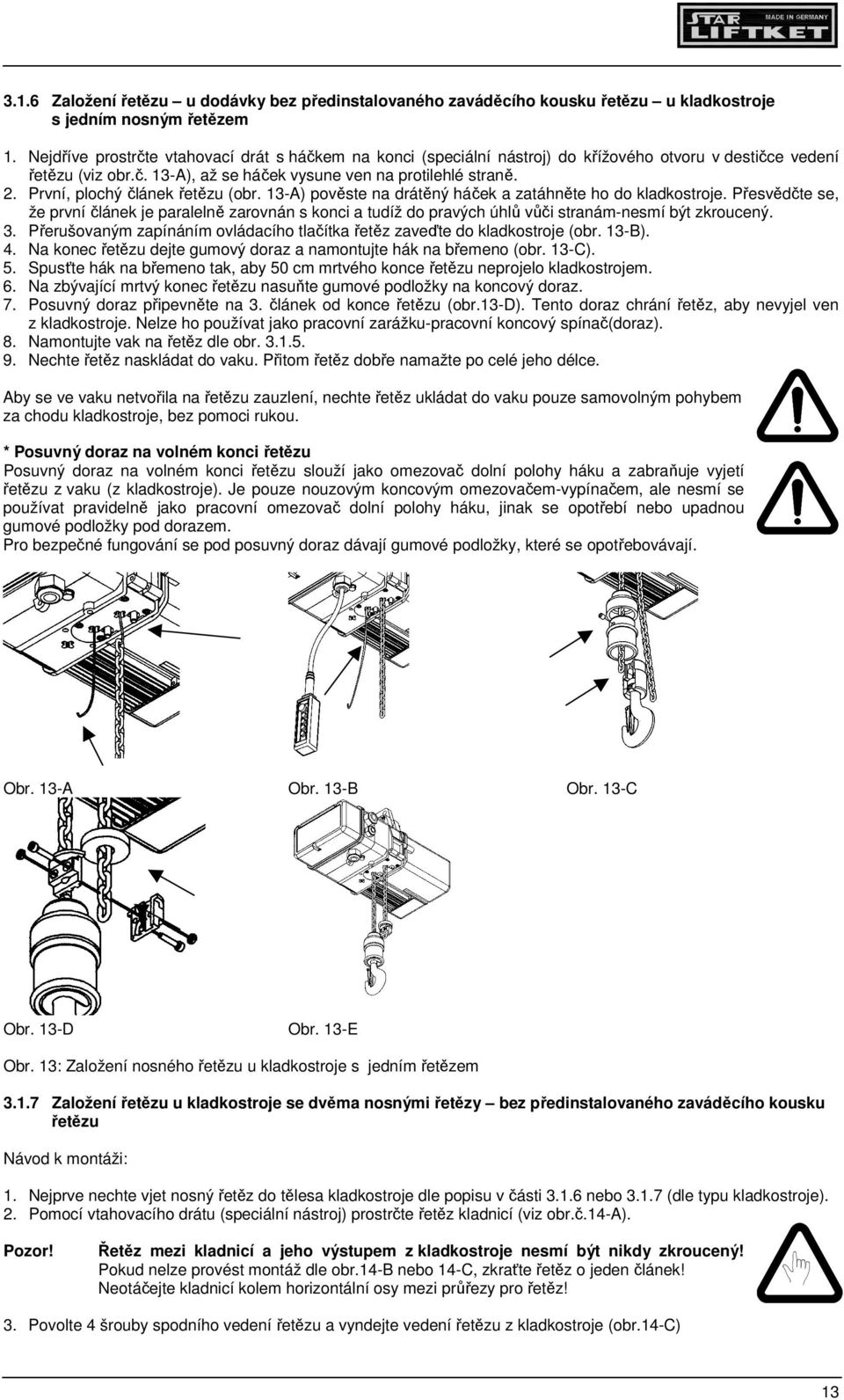 První, plochý článek řetězu (obr. 13-A) pověste na drátěný háček a zatáhněte ho do kladkostroje.