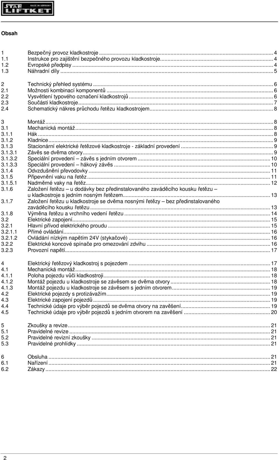 .. 8 3.1.1 Hák... 8 3.1.2 Kladnice... 9 3.1.3 Stacionární elektrické řetězové kladkostroje - základní provedení... 9 3.1.3.1 Závěs se dvěma otvory... 9 3.1.3.2 Speciální provedení závěs s jedním otvorem.