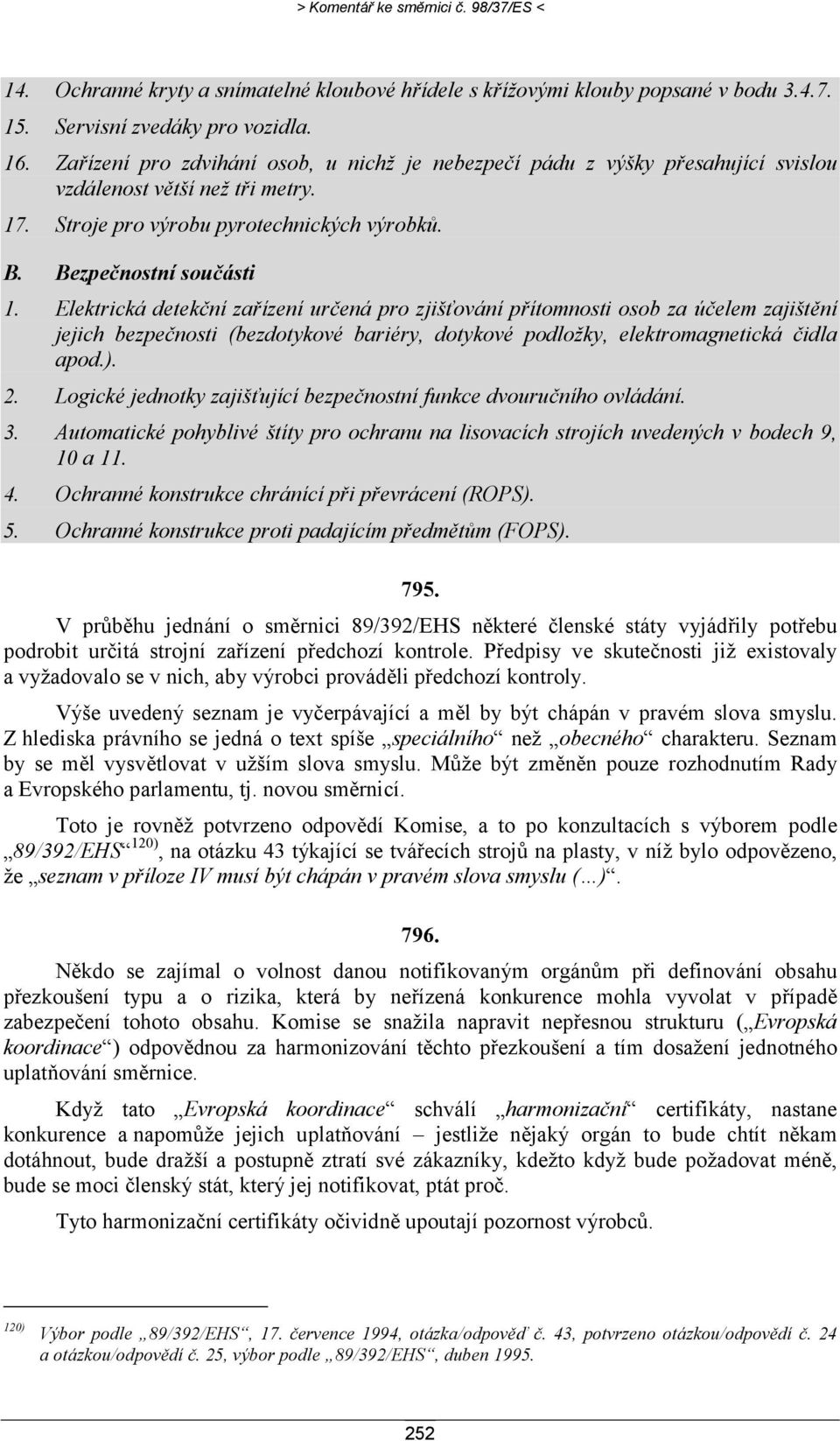 Elektrická detekční zařízení určená pro zjišťování přítomnosti osob za účelem zajištění jejich bezpečnosti (bezdotykové bariéry, dotykové podložky, elektromagnetická čidla apod.). 2.