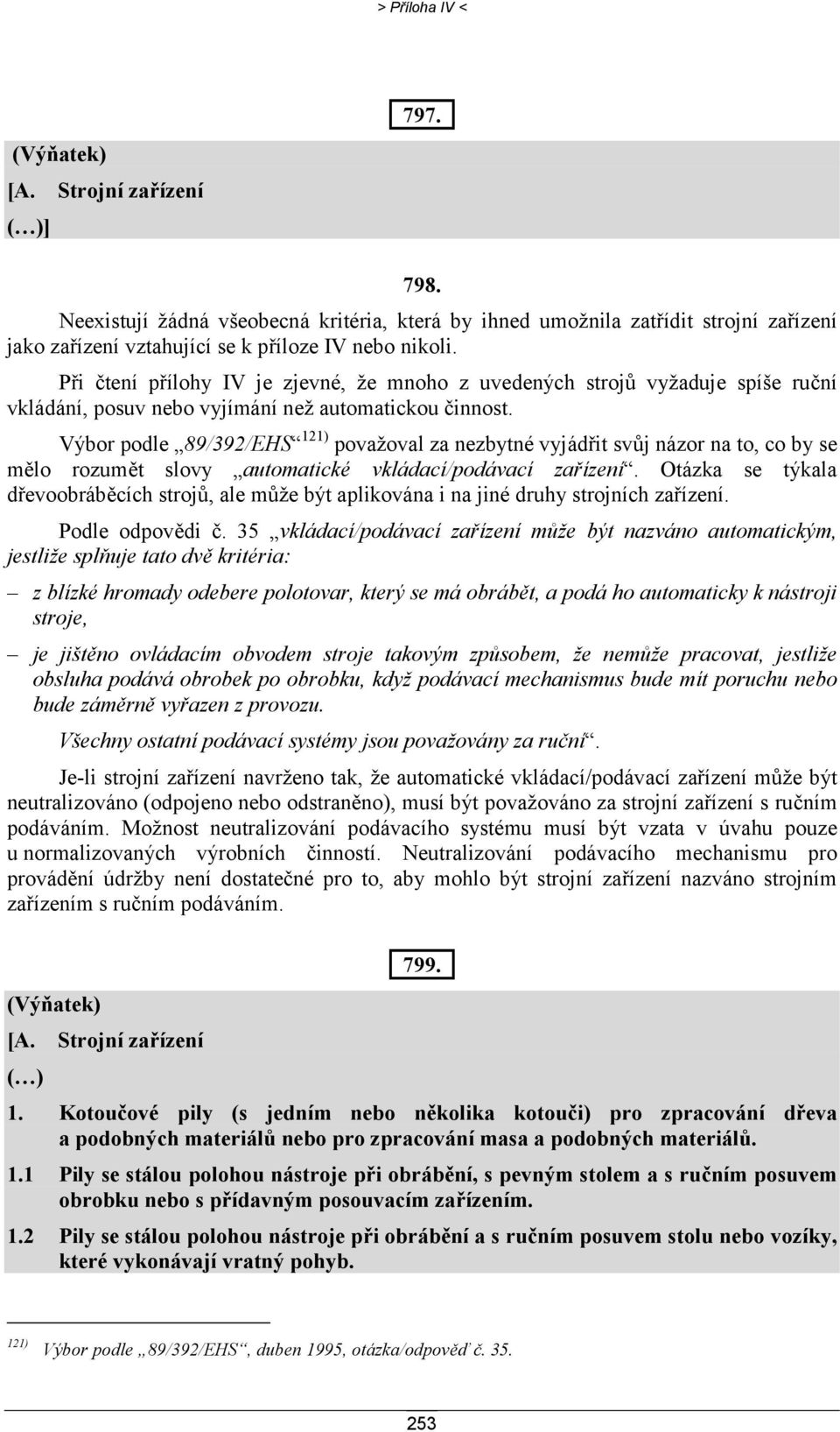 Výbor podle 89/392/EHS 121) považoval za nezbytné vyjádřit svůj názor na to, co by se mělo rozumět slovy automatické vkládací/podávací zařízení.