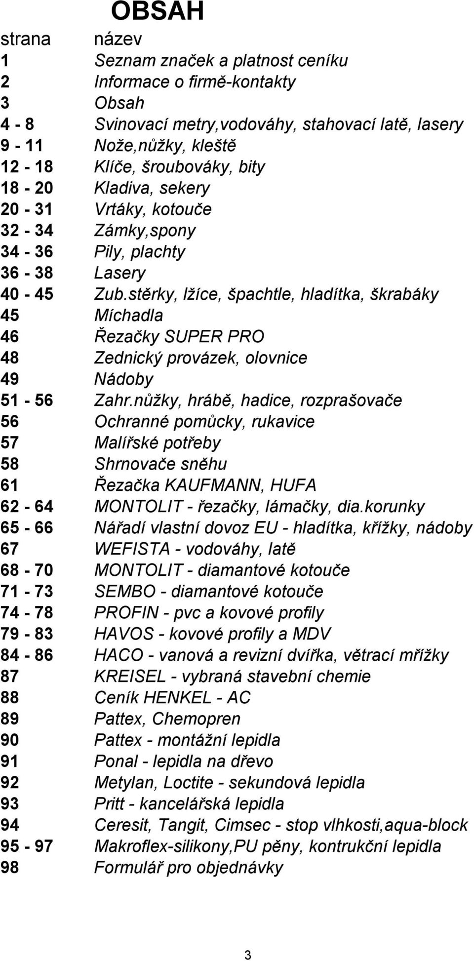 stěrky, lžíce, špachtle, hladítka, škrabáky 45 Míchadla 46 Řezačky SUPER PRO 48 Zednický provázek, olovnice 49 Nádoby 51-56 Zahr.