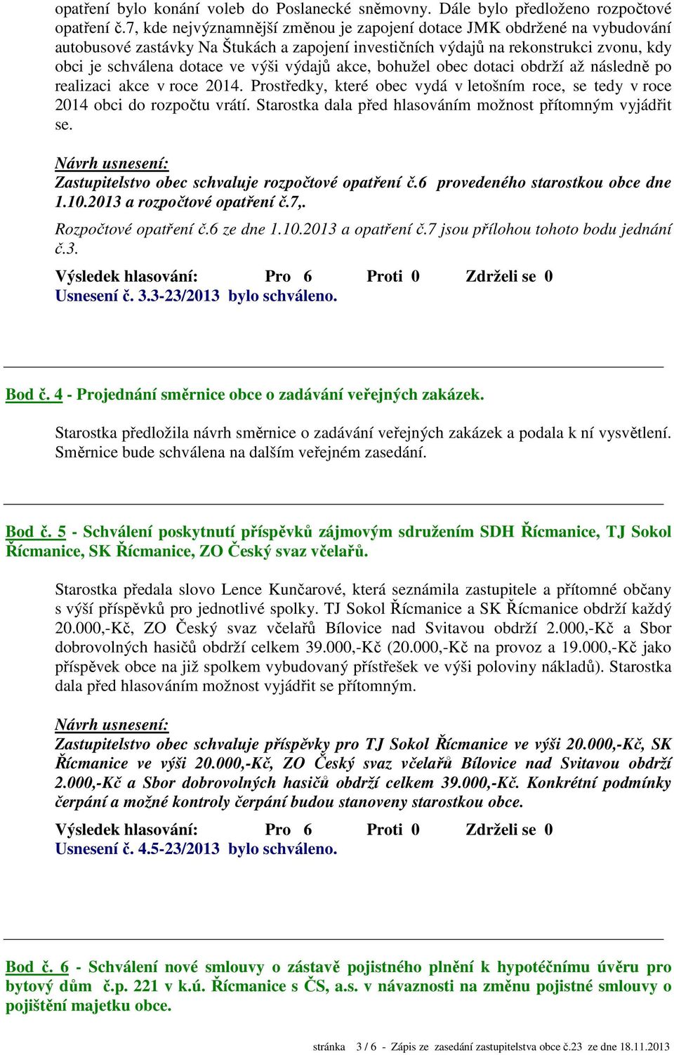 výdajů akce, bohužel obec dotaci obdrží až následně po realizaci akce v roce 2014. Prostředky, které obec vydá v letošním roce, se tedy v roce 2014 obci do rozpočtu vrátí.