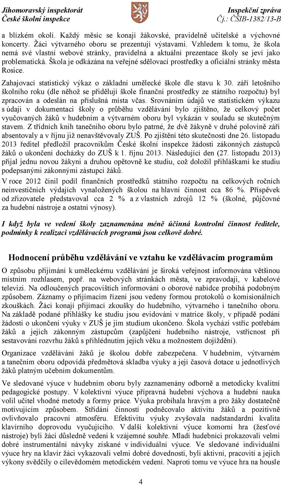 Škola je odkázána na veřejné sdělovací prostředky a oficiální stránky města Rosice. Zahajovací statistický výkaz o základní umělecké škole dle stavu k 30.