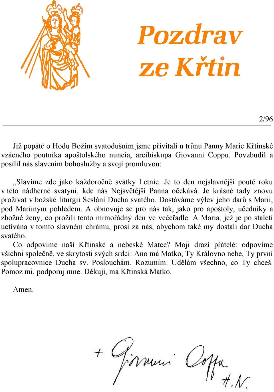 Je krásné tady znovu prožívat v božské liturgii Seslání Ducha svatého. Dostáváme výlev jeho darů s Marií, pod Mariiným pohledem.