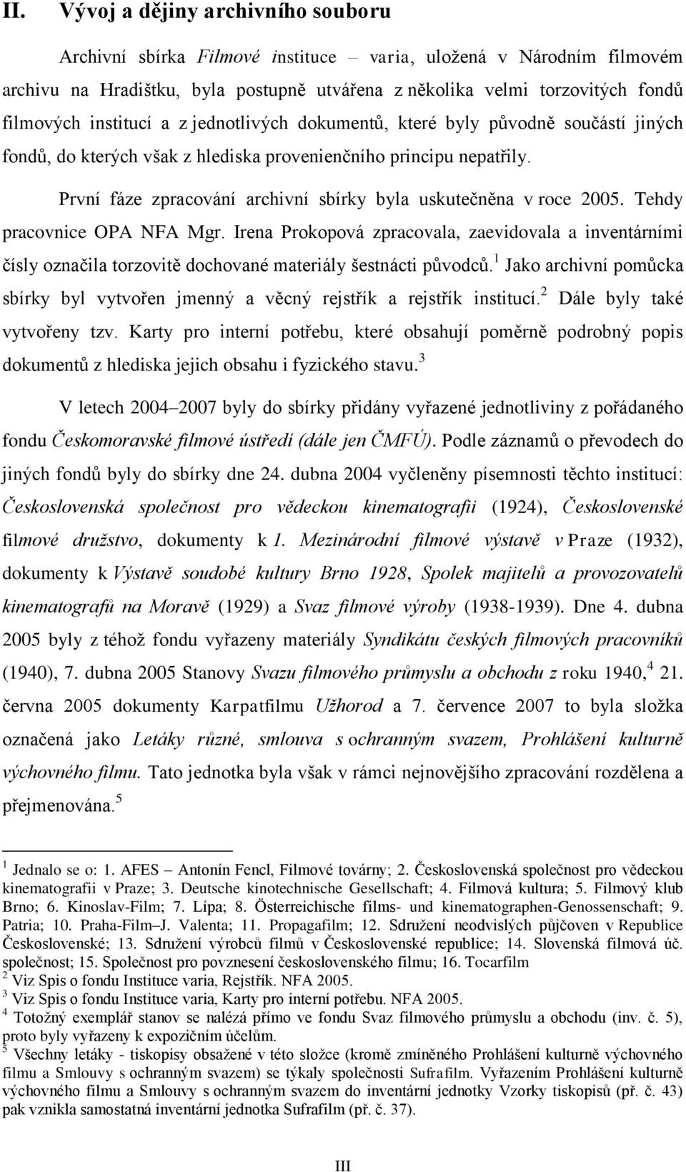 První fáze zpracování archivní sbírky byla uskutečněna v roce 2005. Tehdy pracovnice OPA NFA Mgr.