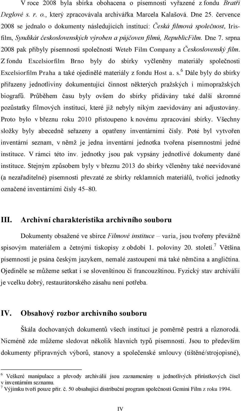 srpna 2008 pak přibyly písemnosti společností Weteb Film Company a Československý film.