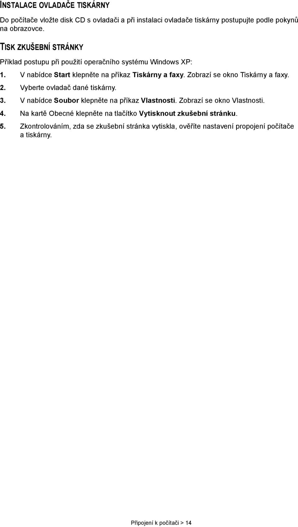 Zobrazí se okno Tiskárny a faxy. 2. Vyberte ovladač dané tiskárny. 3. V nabídce Soubor klepněte na příkaz Vlastnosti. Zobrazí se okno Vlastnosti. 4.