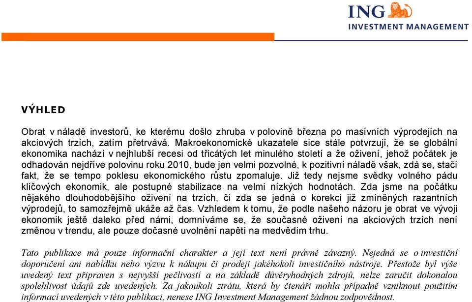 2010, bude jen velmi pozvolné, k pozitivní náladě však, zdá se, stačí fakt, že se tempo poklesu ekonomického růstu zpomaluje.