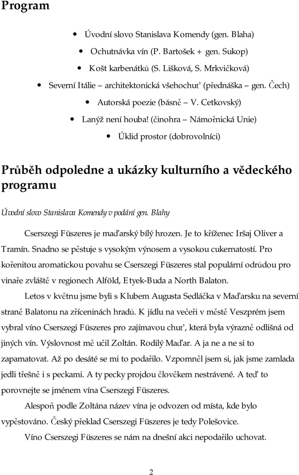 (činohra Námořnická Unie) Úklid prostor (dobrovolníci) Průběh odpoledne a ukázky kulturního a vědeckého programu Úvodní slovo Stanislava Komendy v podání gen.