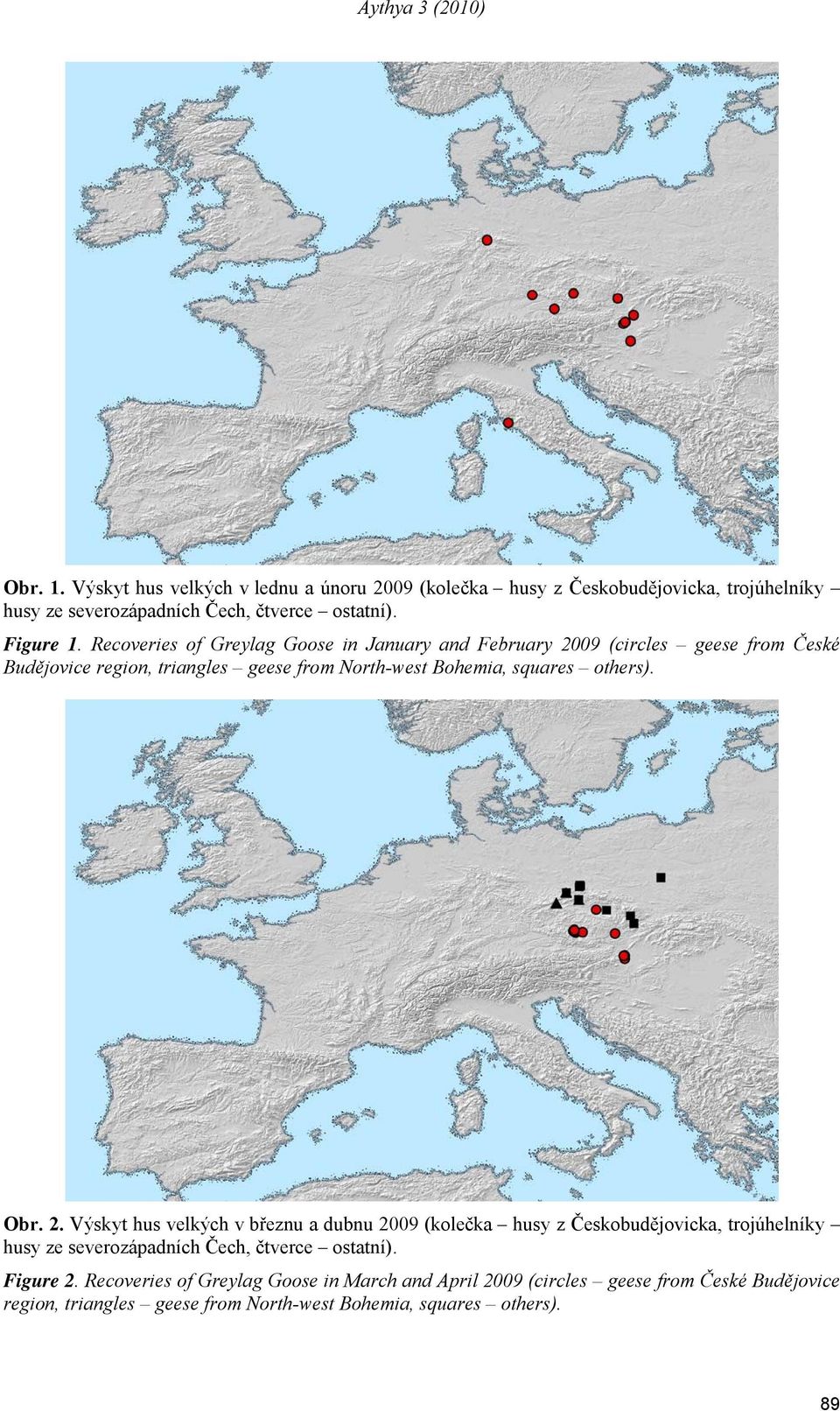 others). Obr.. Výskyt hus velkých v březnu a dubnu 009 (kolečka husy z Českobudějovicka, trojúhelníky husy ze severozápadních Čech, čtverce ostatní).