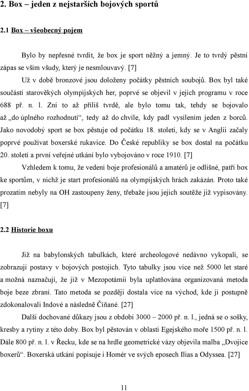 Zní to až příliš tvrdě, ale bylo tomu tak, tehdy se bojovalo až do úplného rozhodnutí, tedy až do chvíle, kdy padl vysílením jeden z borců. Jako novodobý sport se box pěstuje od počátku 18.