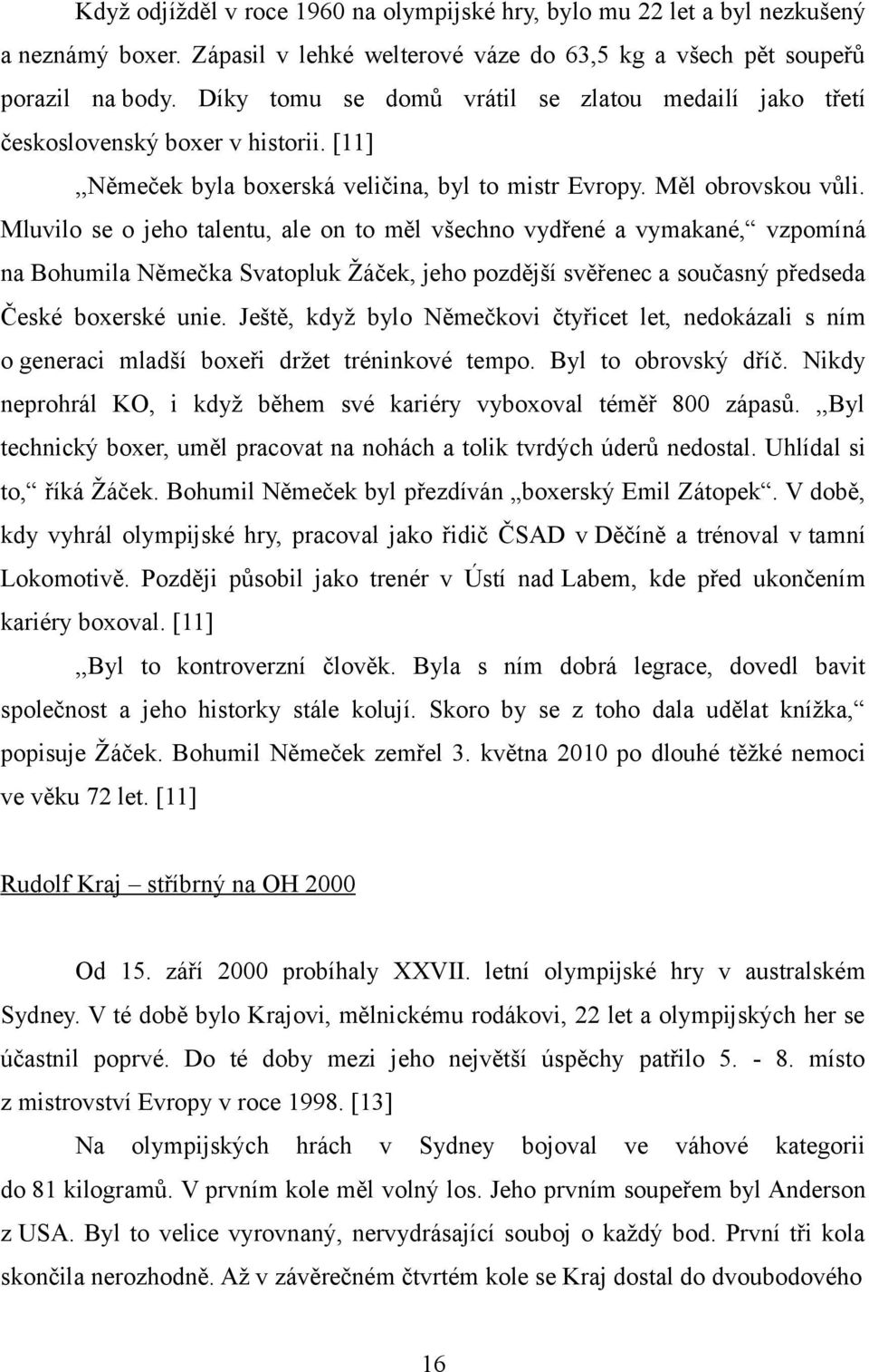 Mluvilo se o jeho talentu, ale on to měl všechno vydřené a vymakané, vzpomíná na Bohumila Němečka Svatopluk Žáček, jeho pozdější svěřenec a současný předseda České boxerské unie.