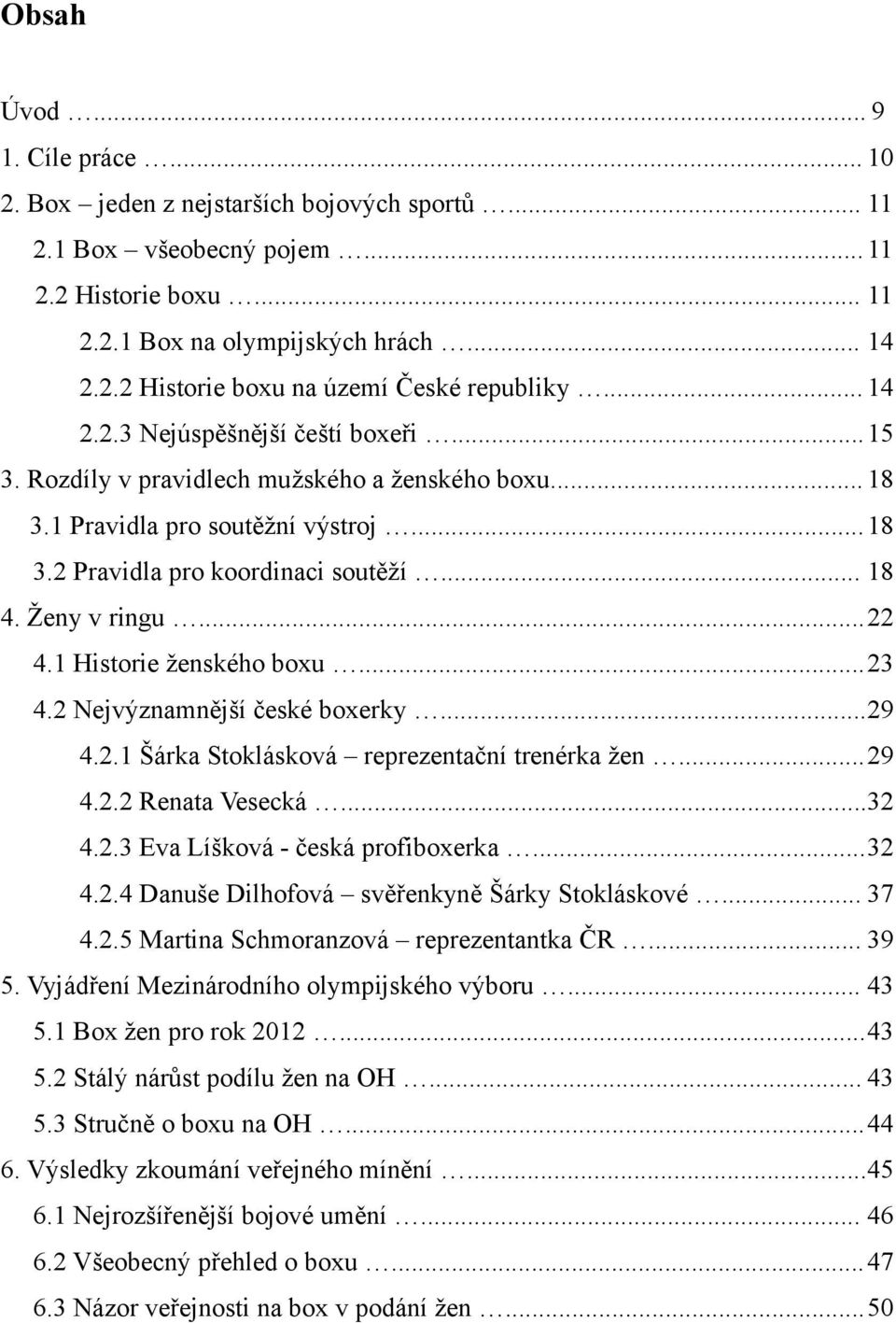 ..22 4.1 Historie ženského boxu...23 4.2 Nejvýznamnější české boxerky...29 4.2.1 Šárka Stoklásková reprezentační trenérka žen...29 4.2.2 Renata Vesecká...32 4.2.3 Eva Líšková - česká profiboxerka.