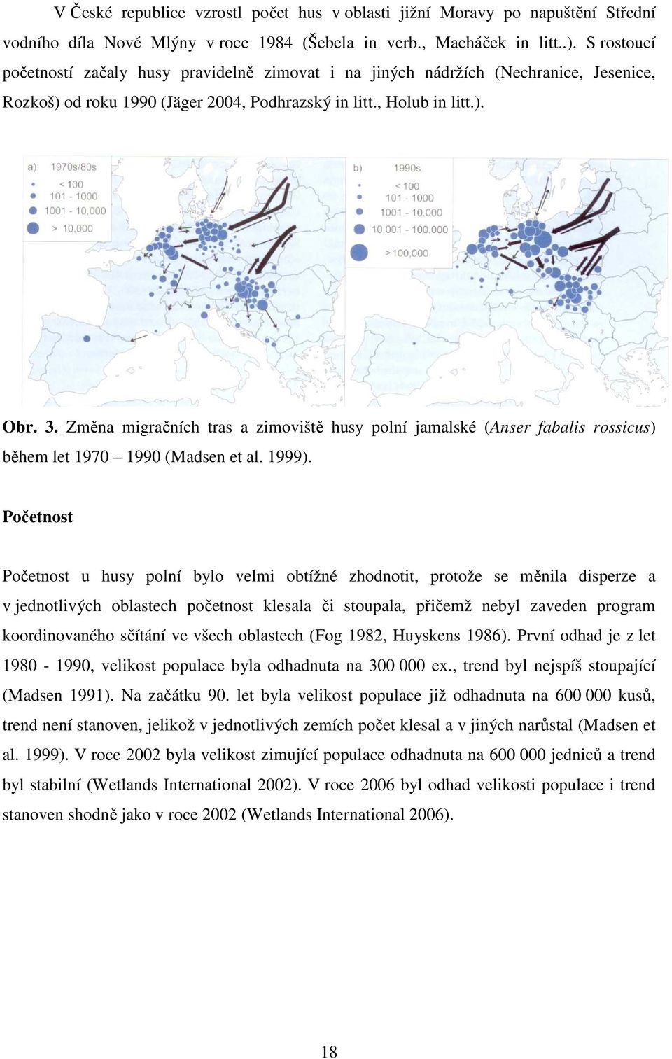 Změna migračních tras a zimoviště husy polní jamalské (Anser fabalis rossicus) během let 1970 1990 (Madsen et al. 1999).