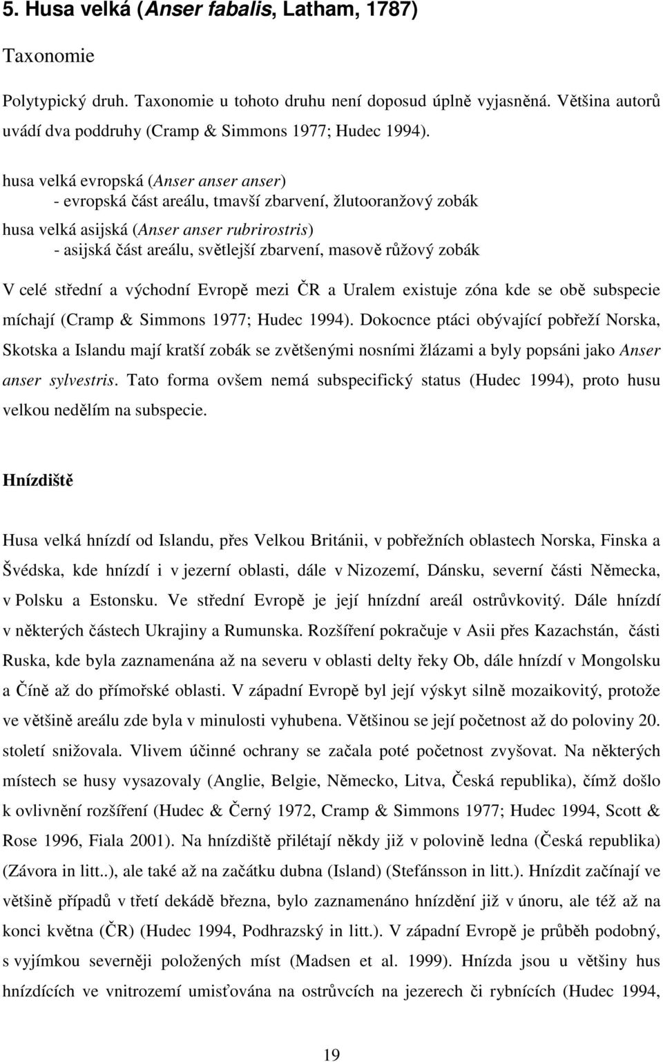 růžový zobák V celé střední a východní Evropě mezi ČR a Uralem existuje zóna kde se obě subspecie míchají (Cramp & Simmons 1977; Hudec 1994).