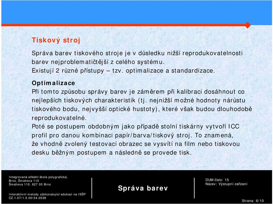 nejnižší možné hodnoty nárůstu tiskového bodu, nejvyšší optické hustoty), které však budou dlouhodobě reprodukovatelné.