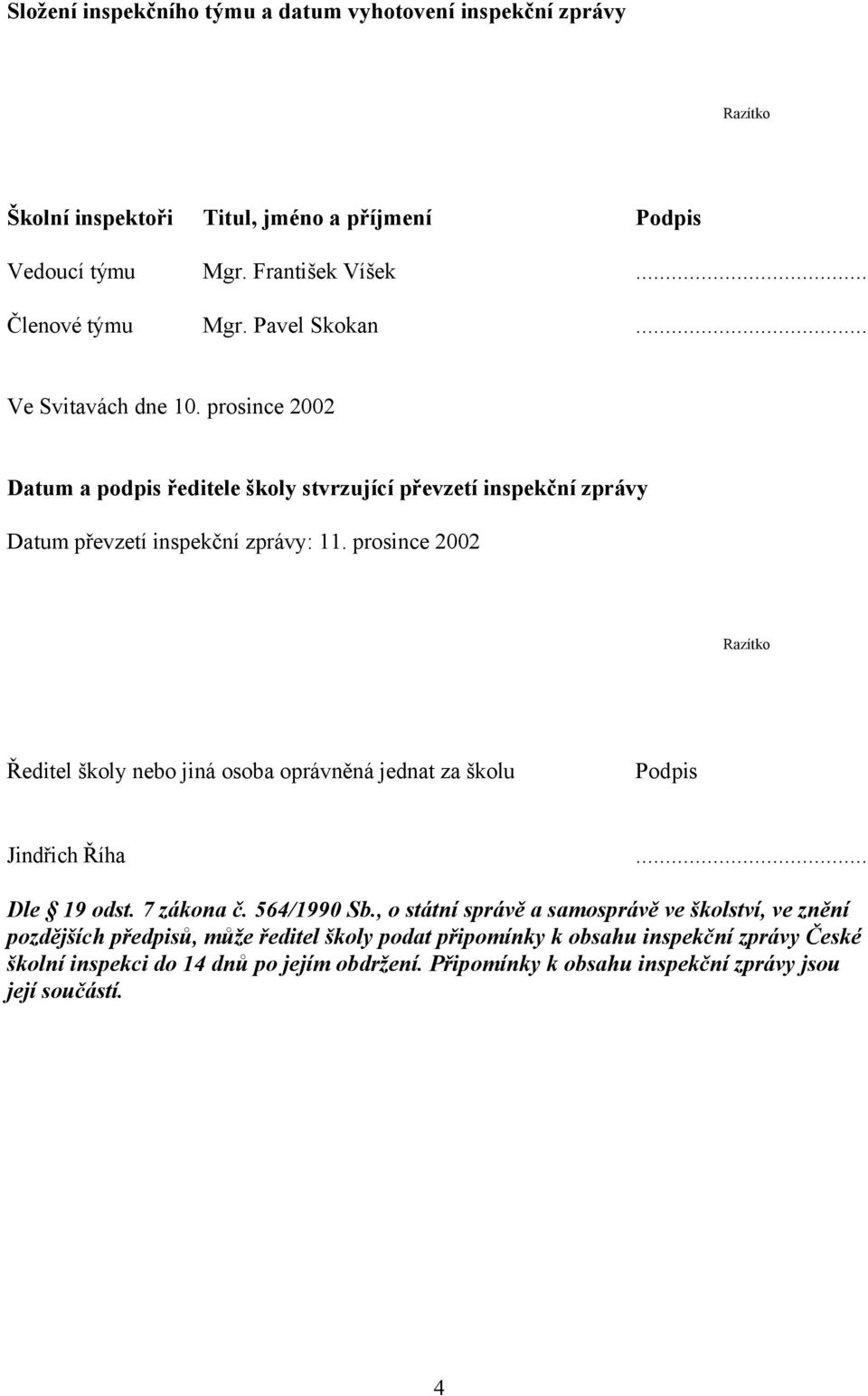 prosince 2002 Razítko Ředitel školy nebo jiná osoba oprávněná jednat za školu Podpis Jindřich Říha... Dle 19 odst. 7 zákona č. 564/1990 Sb.