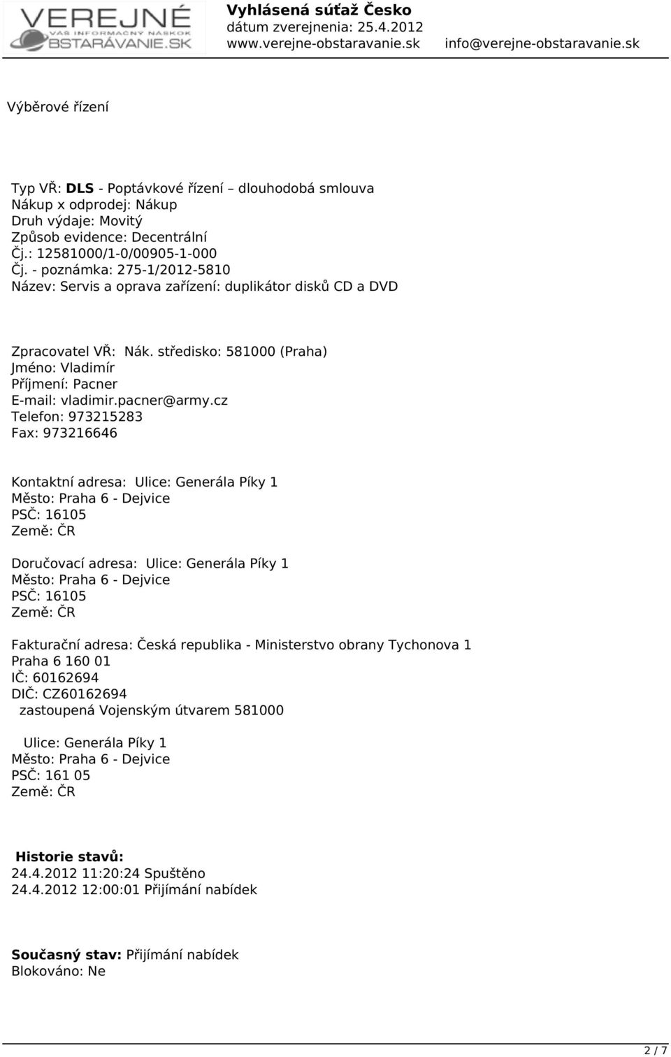 cz Telefon: 973215283 Fax: 973216646 Kontaktní adresa: Ulice: Generála Píky 1 Město: Praha 6 - Dejvice PSČ: 16105 Země: ČR Doručovací adresa: Ulice: Generála Píky 1 Město: Praha 6 - Dejvice PSČ: